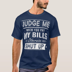 T-shirt Jugez-Moi Quand Vous Payez Mes Bons Sinon Fermez F
