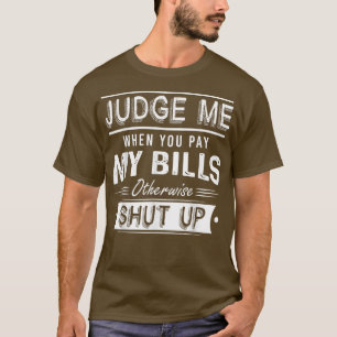 T-shirt Jugez-Moi Quand Vous Payez Mes Bons Sinon Fermez F