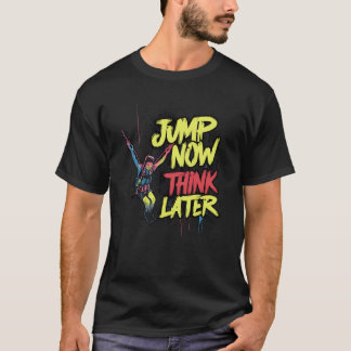 T-shirt Jump Now Think ultérieurement | Saut de Bungee