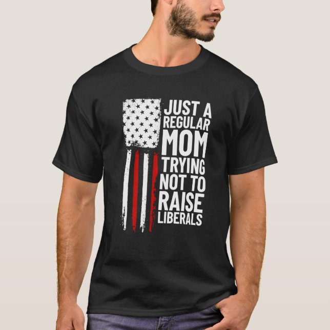 T-shirt Just A Regular Mom Trying Not To Raise Liberals  2 (Devant)