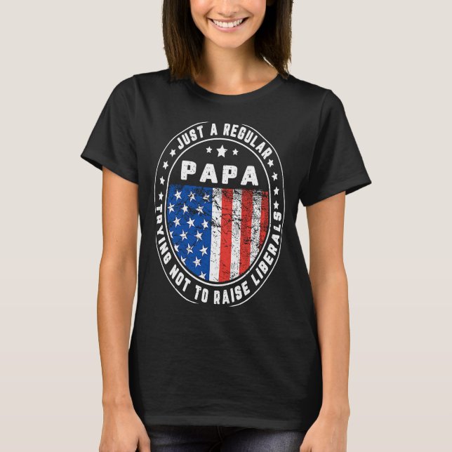 T-shirt Just A Regular Papa Raise Liberals USA American Fl (Devant)
