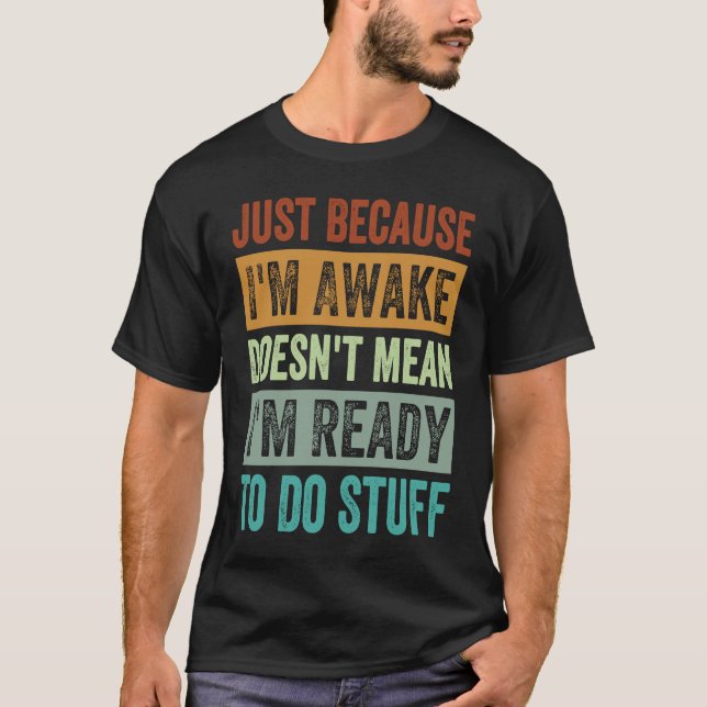 T-shirt Just Because I'm Awake Doesn't Mean I'm Ready To D (Devant)