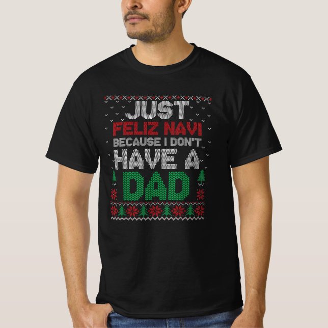 T-shirt Just Feliz Navi Because I Don't Have A Dad Funny  (Devant)