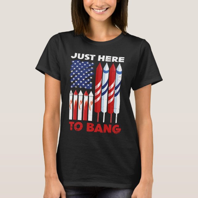 T-shirt Just Here To Bang 4th of July Patriot Firework Ame (Devant)