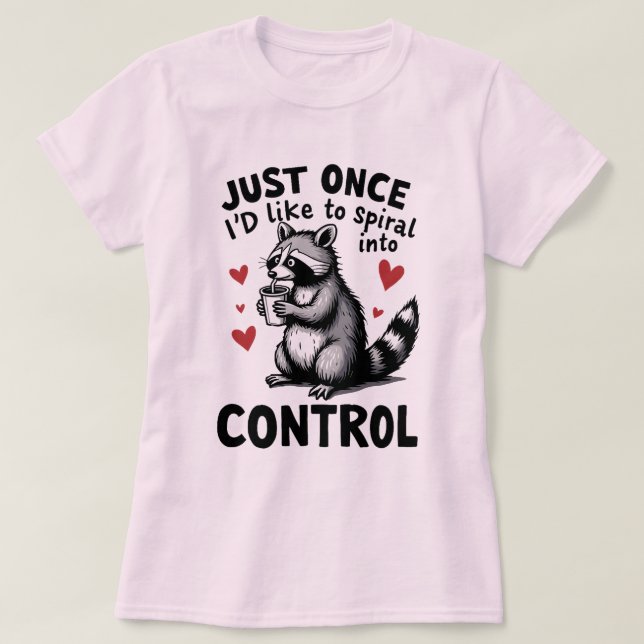 T-shirt Just Once I’d Like to Spiral Into Control Raccoon (Design devant)