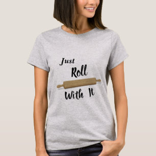 T-Shirt Just Roll With It