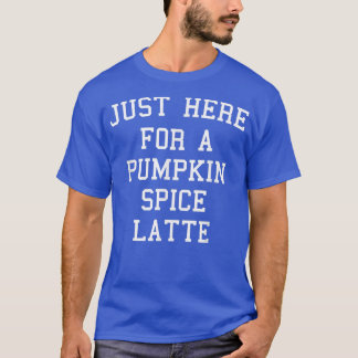 T-shirt Juste Ici Pour Une Épice Citrouille Latte Automne 