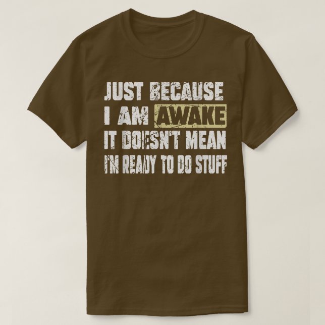 T-shirt Juste parce que je suis réveillé Lazy Funny Dire T (Design devant)