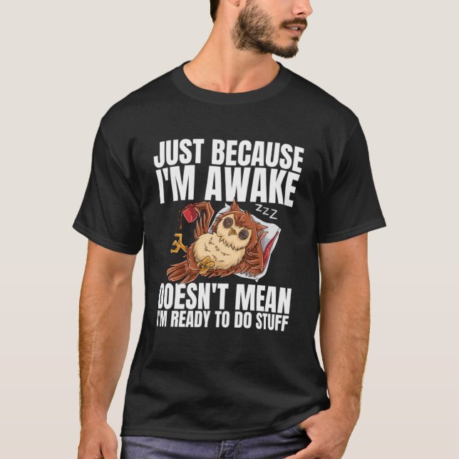 T-shirt Juste parce que je suis réveillé ne signifie pas q (Devant)