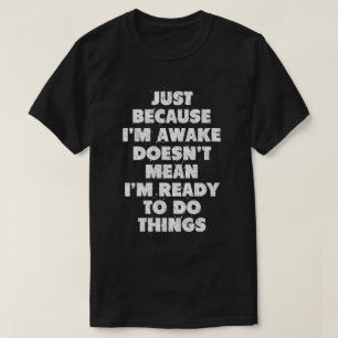 T-shirt Juste parce que je suis réveillé ne signifie pas q