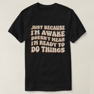 T-shirt Juste parce que je suis réveillé ne signifie pas q