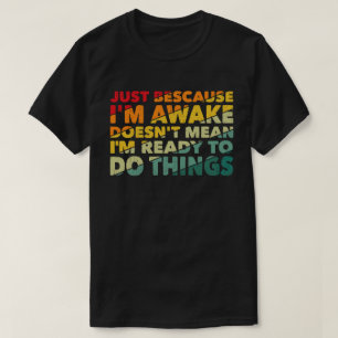 T-shirt Juste parce que je suis réveillé ne signifie pas q