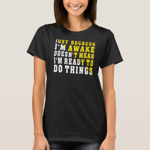 T-shirt Juste parce que je suis réveillé ne veut pas dire