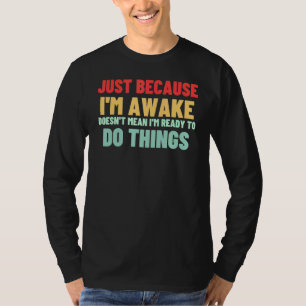 T-shirt Juste parce que je suis réveillé ne veut pas dire