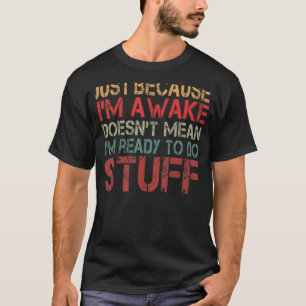 T-shirt Juste parce que je suis réveillé ne veut pas dire