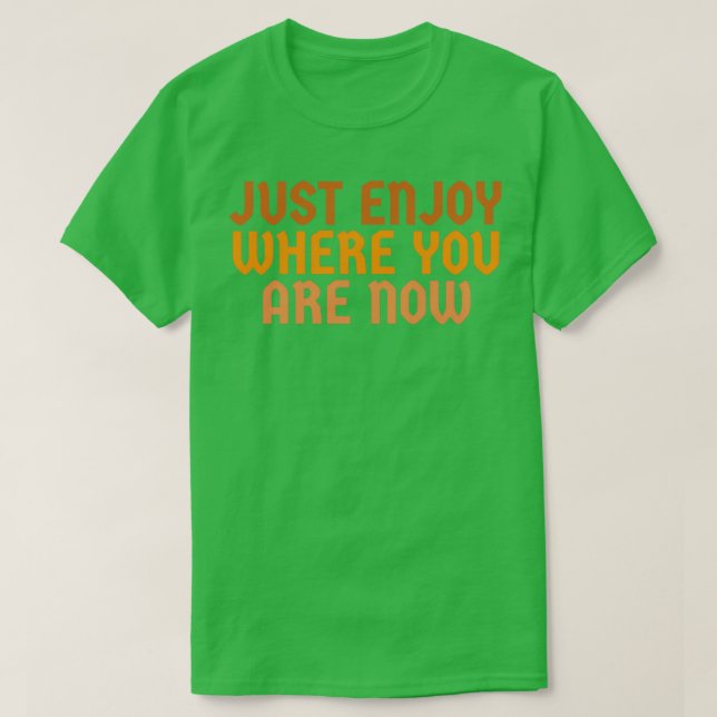 T-shirt Juste profiter où vous êtes maintenant 1 (Design devant)