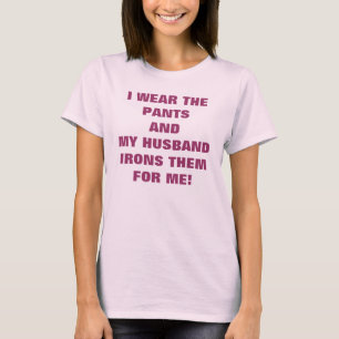 T-SHIRT J'UTILISE LE PANTALON ET MON MARI LES REPASSE POUR