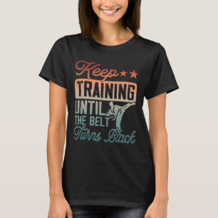 T-shirt Karate Continuer L'Entraînement Jusqu'À Ce Que La