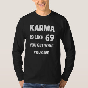 T-shirt Karma est comme soixante-neuf, vous obtenez ce que