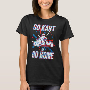 T-shirt Kart Racing Go Kart Ou Go Home, Go-Kart