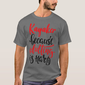 T-shirt Kayaker Parce Que L'Adulte Est Difficile 1