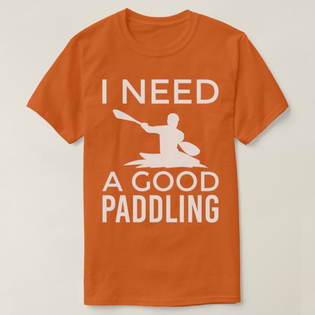 T-shirt Kayaking Design pour un Kayaker J'ai besoin d'un b (Design devant)
