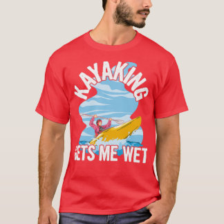 T-shirt Kayaking me fait mouiller Citation pour un Kayaker