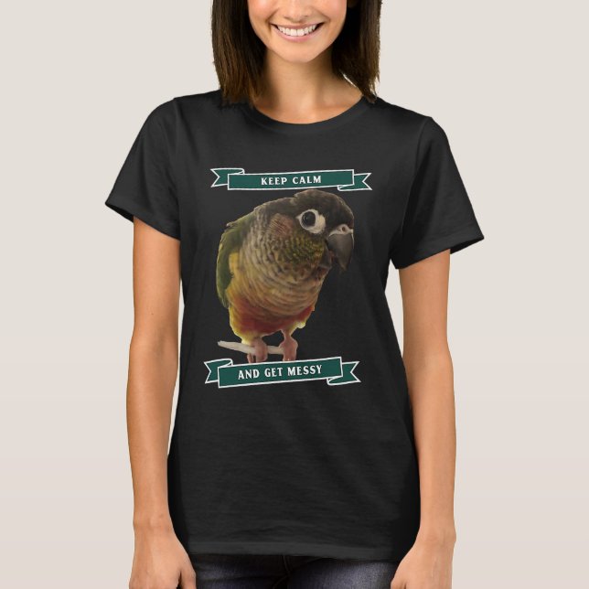 T-shirt Keep Calm And Get Messy Green Cheek Conure Parrot  (Devant)
