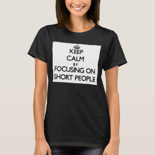 T-shirt Keep Calm by focusing on Short People