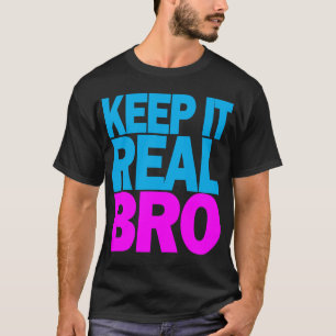 T-shirt "Keep It Real BRO"
