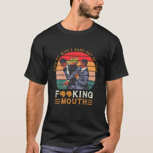 T-shirt Keep My Wife's Name Out Of Your Mouth Funny Husban