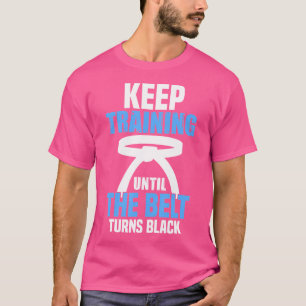 T-shirt Keep Training Until Belt Turns Black Karate Taekwo