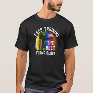 T-shirt Keep Training Until Belt Turns Black Karate Taekwo