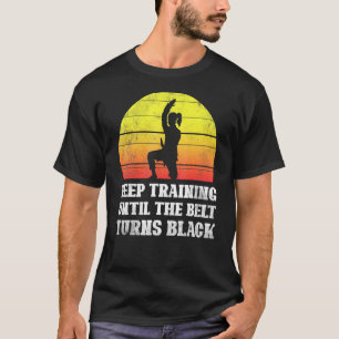 T-shirt Keep Training Until The Belt Turns Black Retro Kar