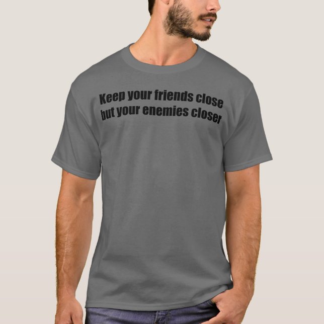 T-shirt Keep your friends close but your enemies closer re (Devant)