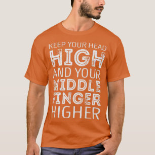 T-shirt Keep your Head high and your middle Finger higher
