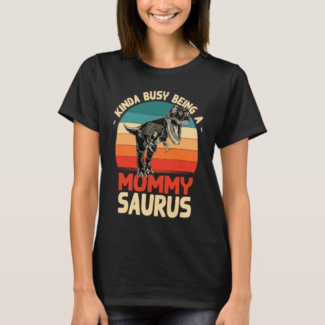T-shirt Kinda Busy Being A Mommysaurus  Mommy Humor Mom (Devant)