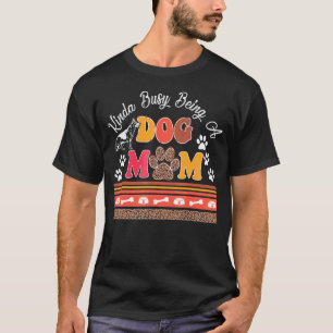 T-shirt Kinda Busy Etre un chien Maman Leopard Chien D de