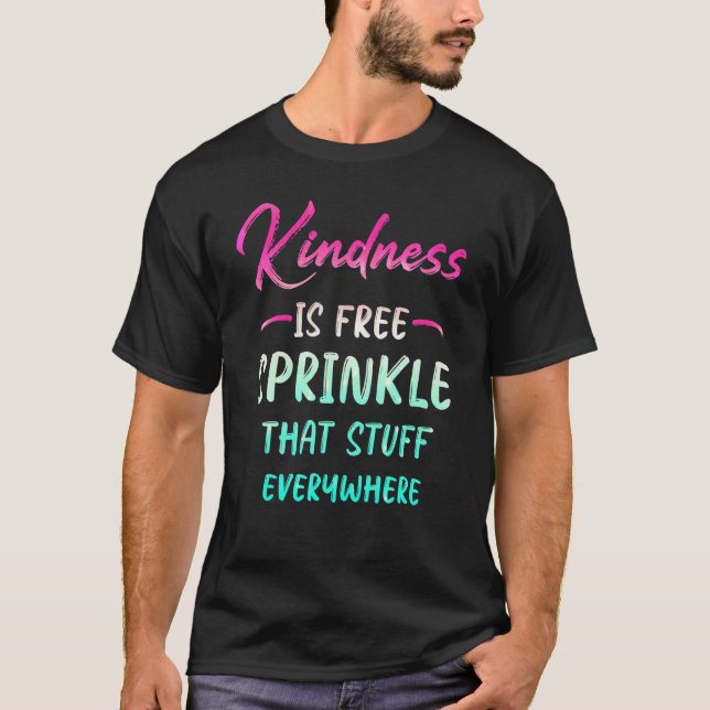 T-shirt Kindness Is Free Sprinkle That Stuff Everywhere No (Devant)