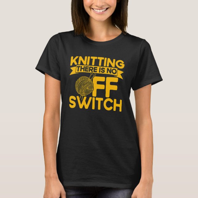 T-shirt Knitting Knitter Knitting There Is No OFF Switch (Devant)