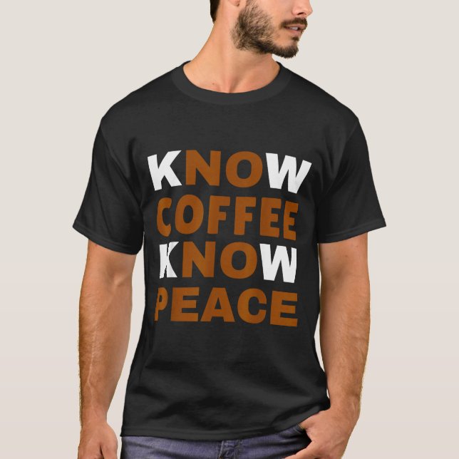 T-shirt Know Coffee Know Peace Funny Caffeine Lover  (Devant)