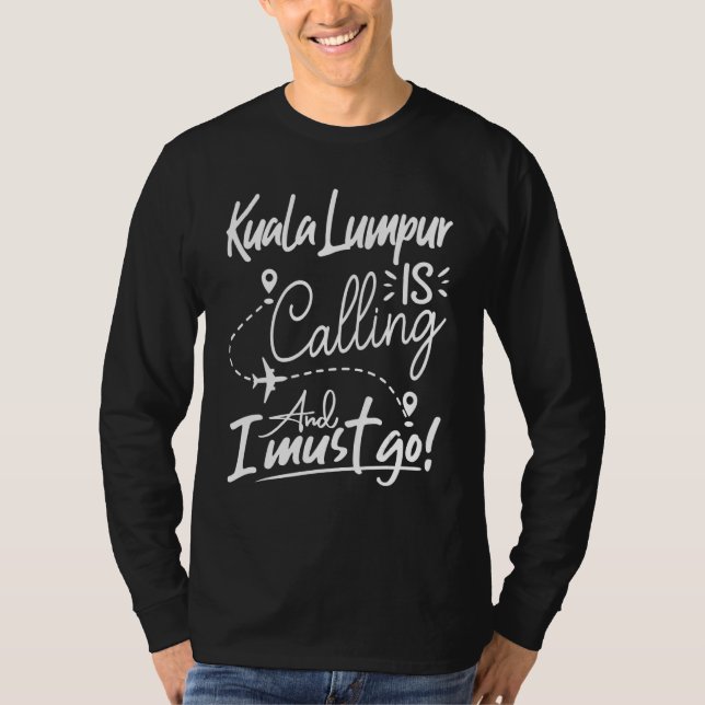 T-shirt Kuala Lampur Is Calling and I Must Go Malaysia Tra (Devant)