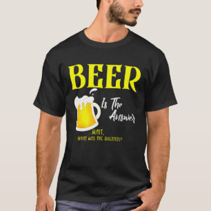 T-shirt La Bière Est La Réponse Quelle Était La Question B