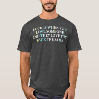 T-shirt la chance est quand vous aimez quelqu'un et qu'ils