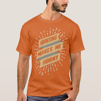 T-shirt La Chasse Me Rend Horny