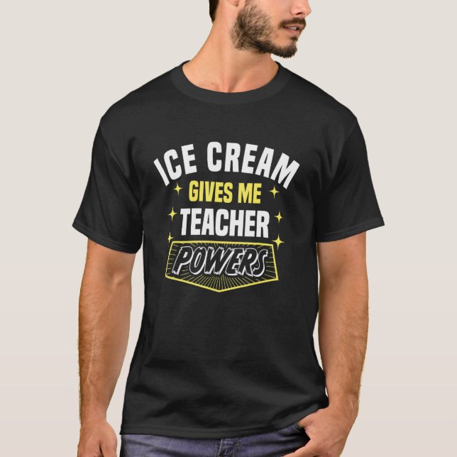 T-shirt La crème glacée me donne des pouvoirs d'enseignant (Devant)
