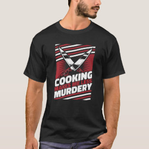 T-shirt La cuisine Me Rend Moins Meurtre Chef