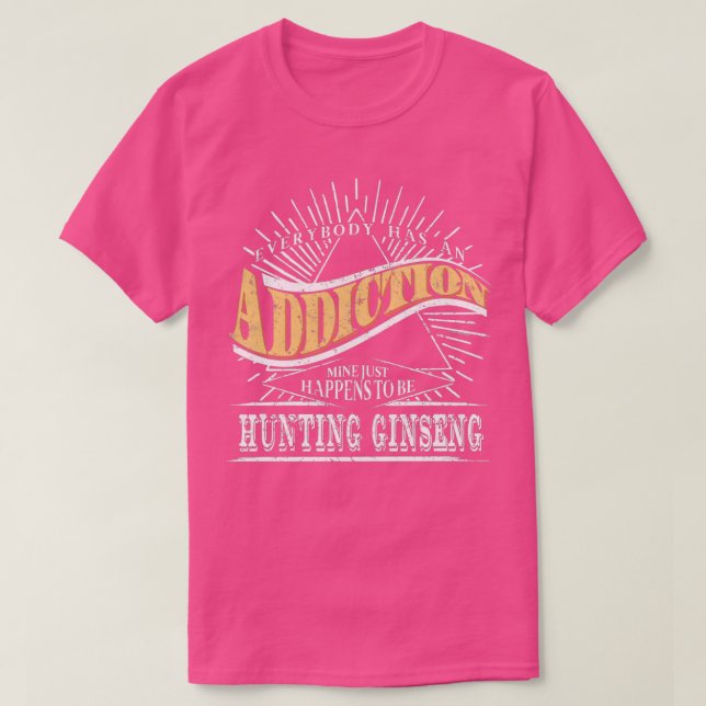 T-shirt La dépendance est chasse Ginseng Gift Ginseng Chas (Design devant)
