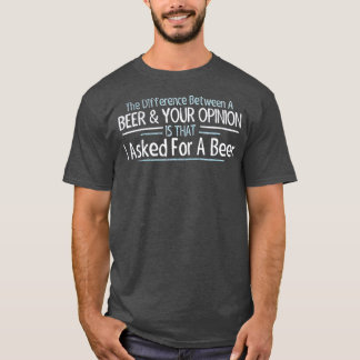 T-shirt La différence entre la bière et votre opinion