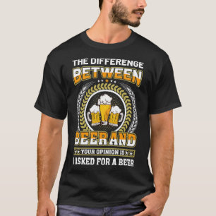 T-shirt La différence entre la bière et votre opinion est